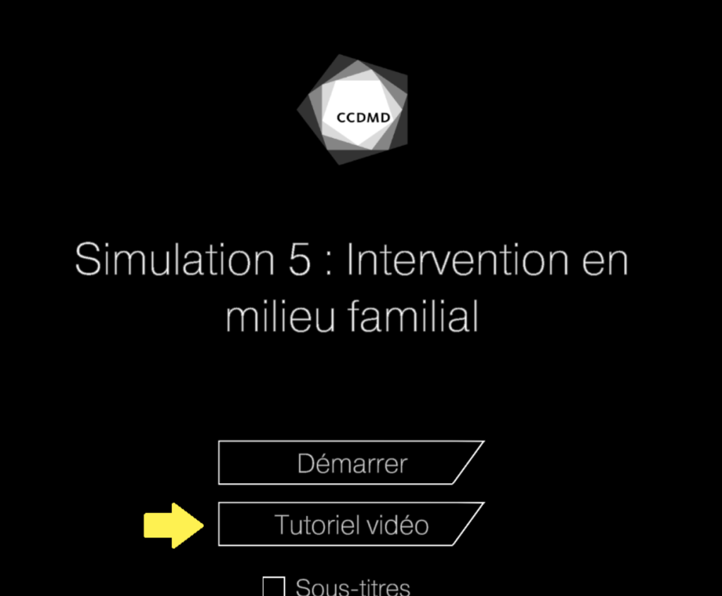 Écran noir. Le logo du CCDMD est en haut, puis le titre «Simulation 5: Intervention en milieu familial» En dessous, il y a 2 boutons: «Démarrer» et «Tutoriel vidéo». Une flèche jaune a été ajoutée sur l'image pour pointer le bouton menant au tutoriel vidéo. Sous les boutons une case permet d'activer ou de désactiver les sous-titres.